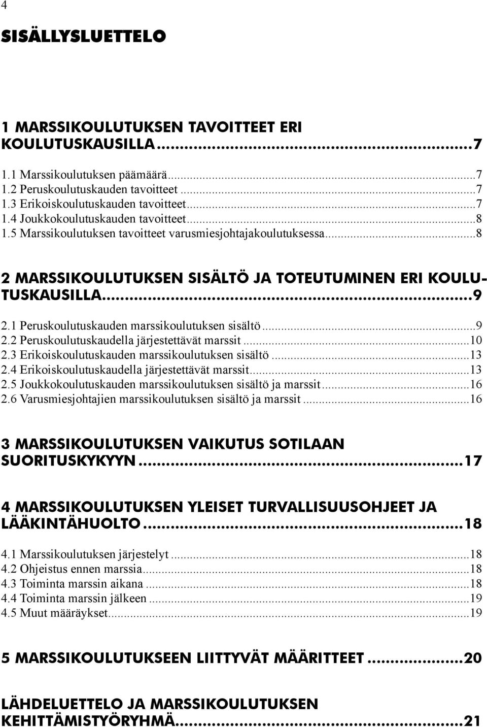 ..10 2.3 Erikoiskoulutuskauden marssikoulutuksen sisältö...13 2.4 Erikoiskoulutuskaudella järjestettävät marssit...13 2.5 Joukkokoulutuskauden marssikoulutuksen sisältö ja marssit...16 2.