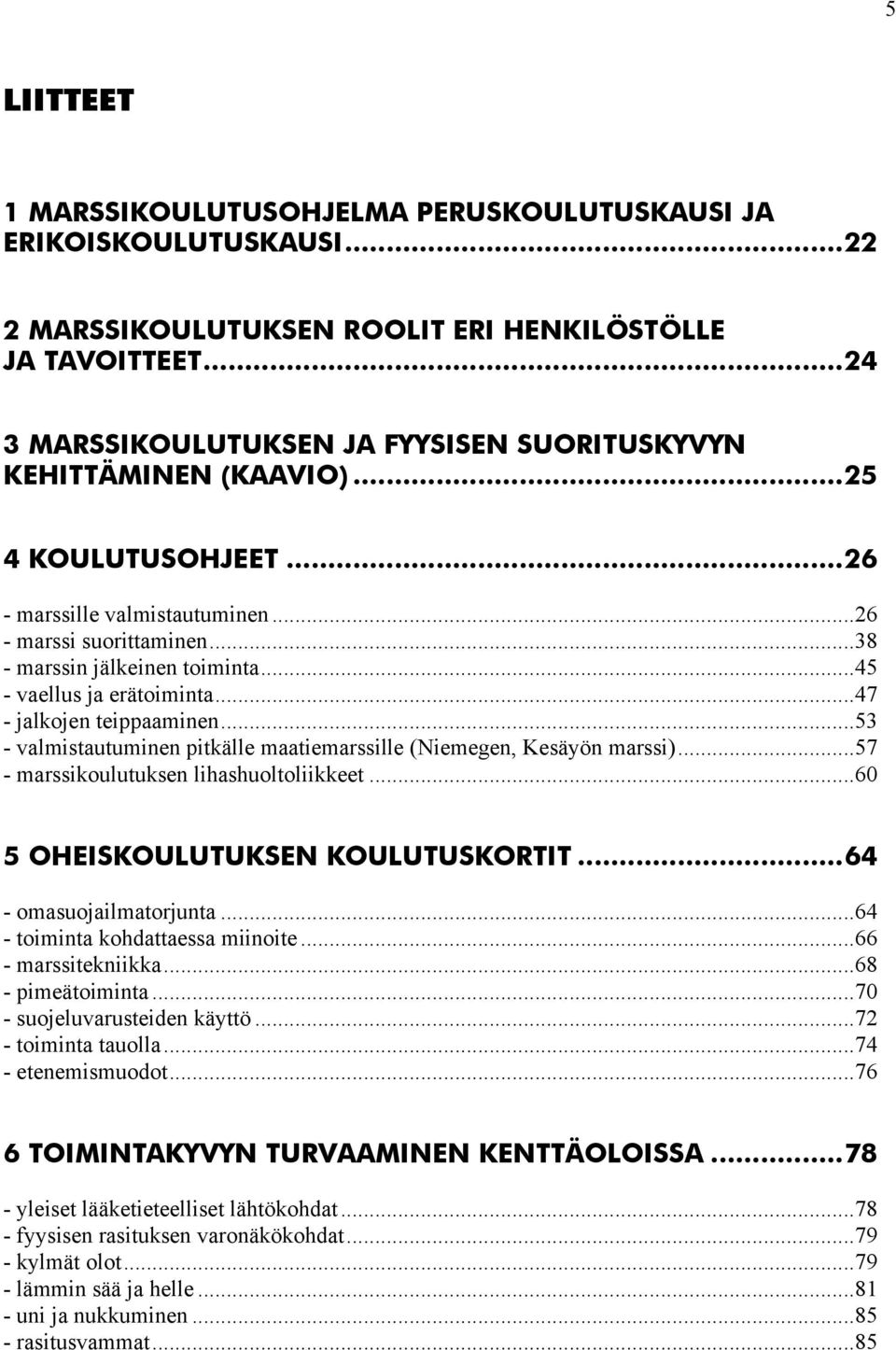 ..45 - vaellus ja erätoiminta...47 - jalkojen teippaaminen...53 - valmistautuminen pitkälle maatiemarssille (Niemegen, Kesäyön marssi)...57 - marssikoulutuksen lihashuoltoliikkeet.