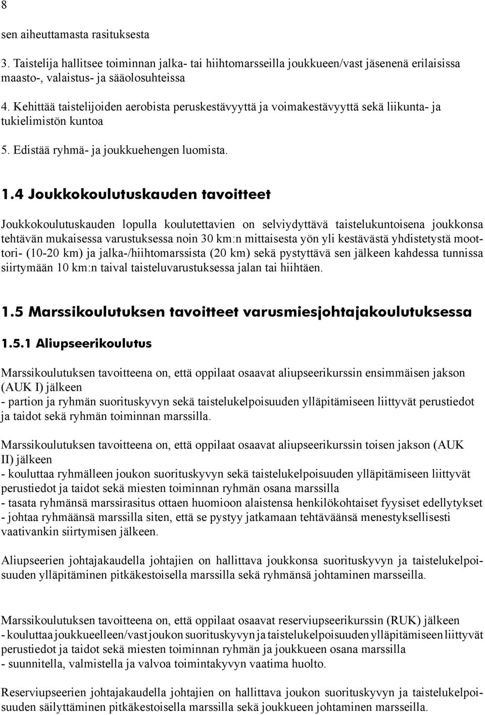 4 Joukkokoulutuskauden tavoitteet Joukkokoulutuskauden lopulla koulutettavien on selviydyttävä taistelukuntoisena joukkonsa tehtävän mukaisessa varustuksessa noin 30 km:n mittaisesta yön yli