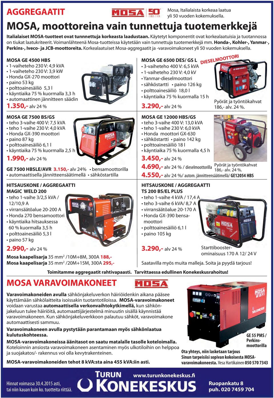 Honda-, Kohler-, Yanmar-, Perkins-, Iveco- ja JCB-moottoreita. Korkealaatuiset Mosa-aggregaatit ja -varavoimakoneet yli 50 vuoden kokemuksella.