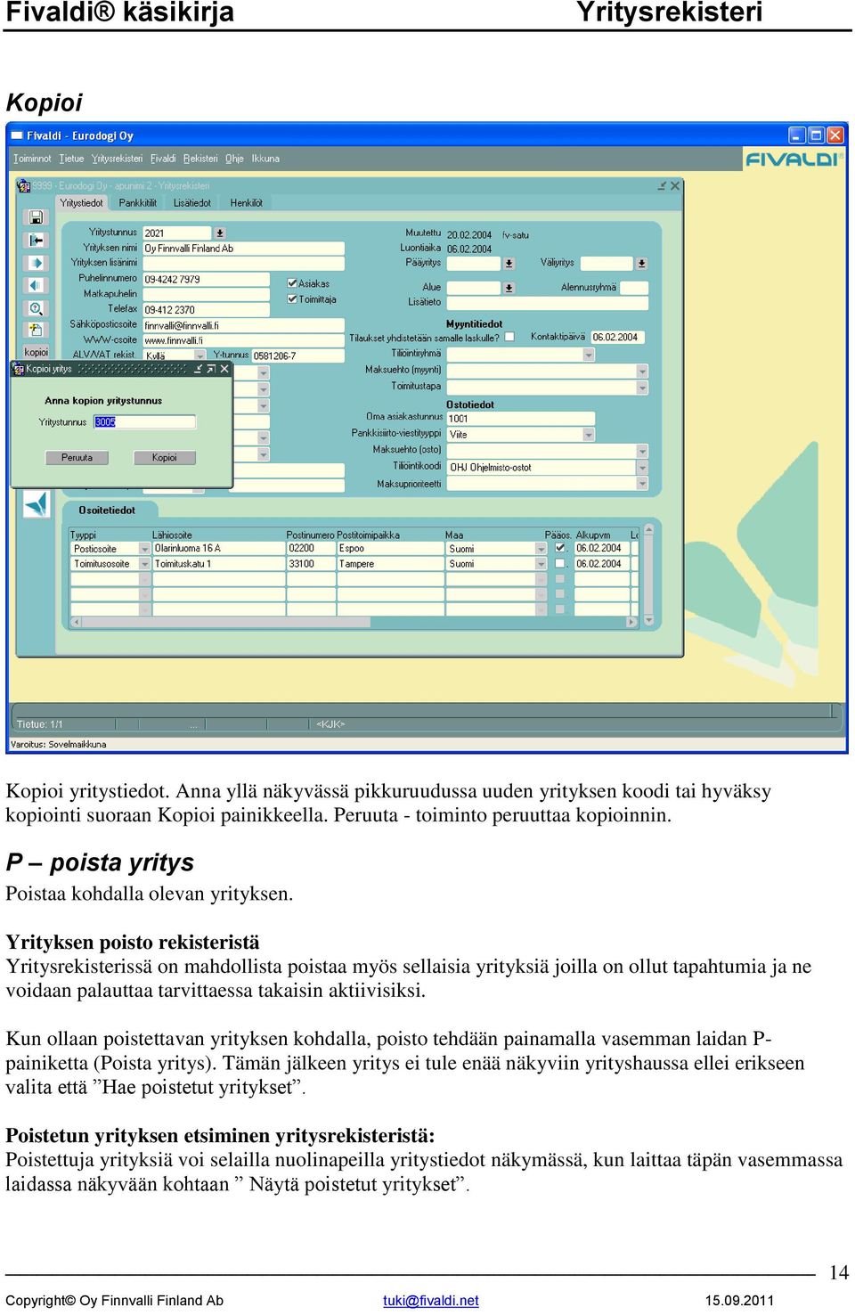 Yrityksen poisto rekisteristä ssä on mahdollista poistaa myös sellaisia yrityksiä joilla on ollut tapahtumia ja ne voidaan palauttaa tarvittaessa takaisin aktiivisiksi.