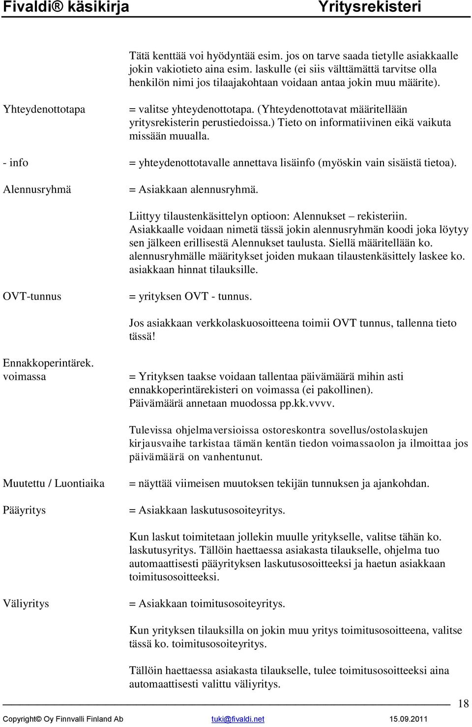 (Yhteydenottotavat määritellään yritysrekisterin perustiedoissa.) Tieto on informatiivinen eikä vaikuta missään muualla. - info = yhteydenottotavalle annettava lisäinfo (myöskin vain sisäistä tietoa).