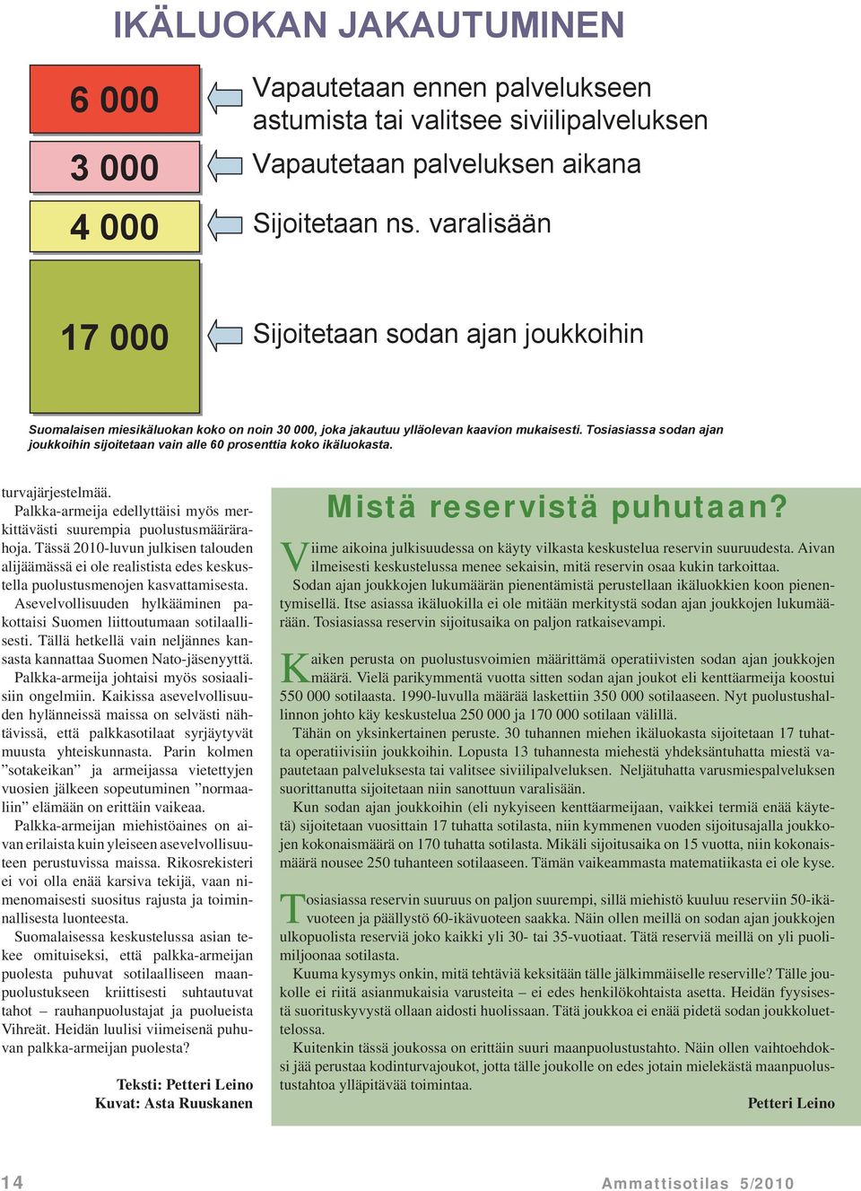 Tosiasiassa sodan ajan joukkoihin sijoitetaan vain alle 60 prosenttia koko ikäluokasta. turvajärjestelmää. Palkka-armeija edellyttäisi myös merkittävästi suurempia puolustusmäärärahoja.