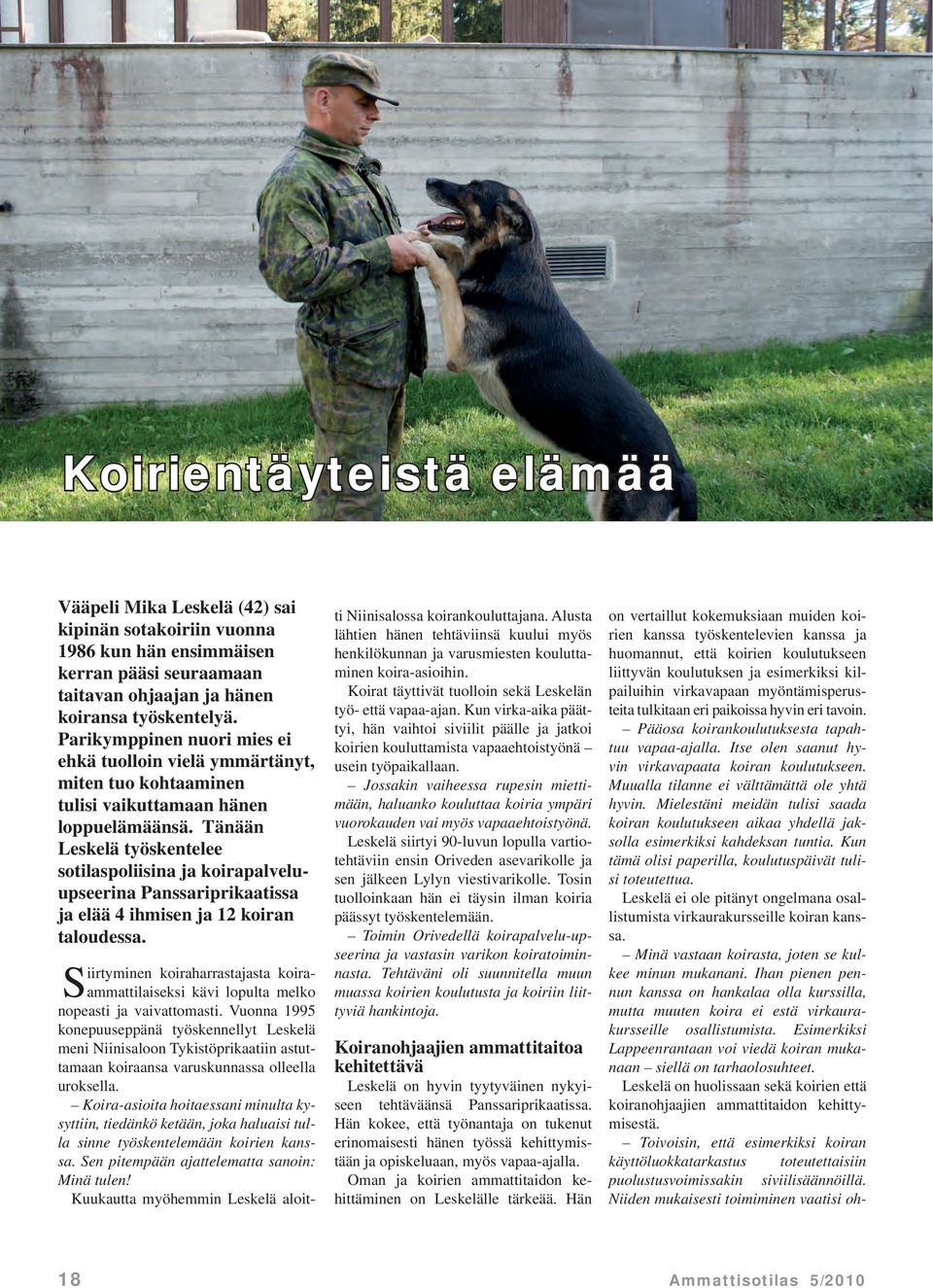 Tänään Leskelä työskentelee sotilaspoliisina ja koirapalveluupseerina Panssariprikaatissa ja elää 4 ihmisen ja 12 koiran taloudessa.