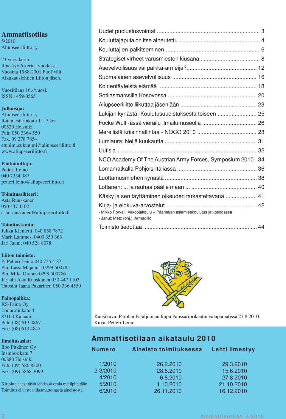 fi www.aliupseeriliitto.fi Päätoimittaja: Petteri Leino 040 7354 987 petteri.leino@aliupseeriliitto.fi Toimitussihteeri: Asta Ruuskanen 050 447 1102 asta.ruuskanen@aliupseeriliitto.