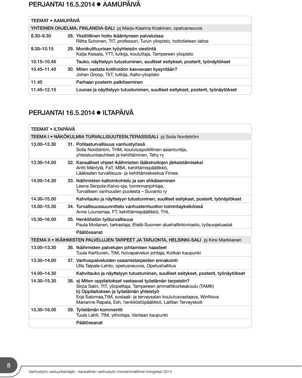 Monikulttuurisen työyhteisön viestintä Katja Keisala, YTT, tutkija, kouluttaja, Tampereen yliopisto 10.15 10.45 Tauko, näyttelyyn tutustuminen, suulliset esitykset, posterit, työnäytökset 10.45 11.