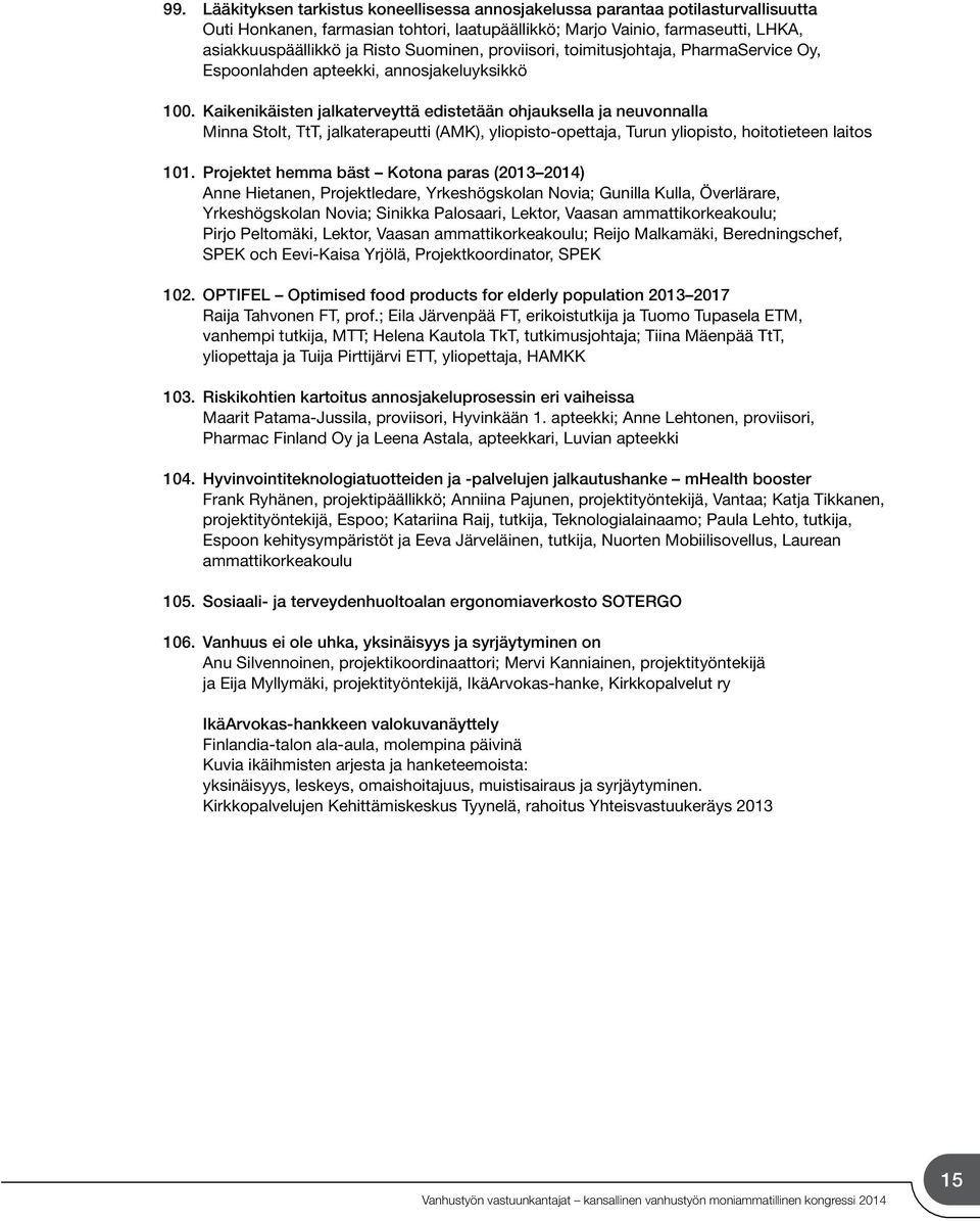 Kaikenikäisten jalkaterveyttä edistetään ohjauksella ja neuvonnalla Minna Stolt, TtT, jalkaterapeutti (AMK), yliopisto-opettaja, Turun yliopisto, hoitotieteen laitos 101.