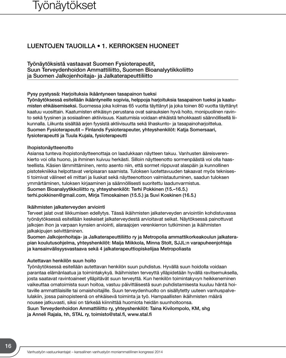 Harjoituksia ikääntyneen tasapainon tueksi Työnäytöksessä esitellään ikääntyneille sopivia, helppoja harjoituksia tasapainon tueksi ja kaatumisten ehkäisemiseksi.