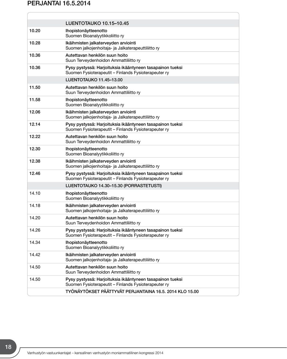 36 Pysy pystyssä: Harjoituksia ikääntyneen tasapainon tueksi Suomen Fysioterapeutit Finlands Fysioterapeuter ry LUENTOTAUKO 11.45 13.00 11.