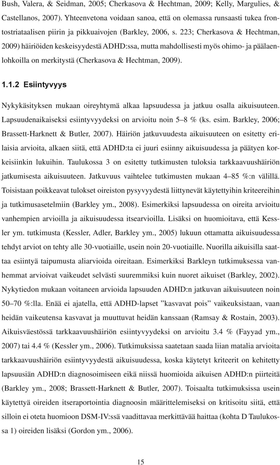 3; Cherkasova & Hechtman, 009) häiriöiden keskeisyydestä ADHD:ssa, mutta mahdollisesti myös ohimo- ja päälaenlohkoilla on merkitystä (Cherkasova & Hechtman, 009). 1.