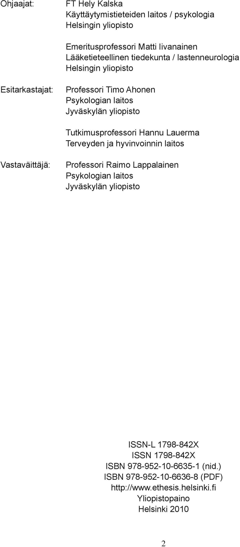 Tutkimusprofessori Hannu Lauerma Terveyden ja hyvinvoinnin laitos Vastaväittäjä: Professori Raimo Lappalainen Psykologian laitos Jyväskylän