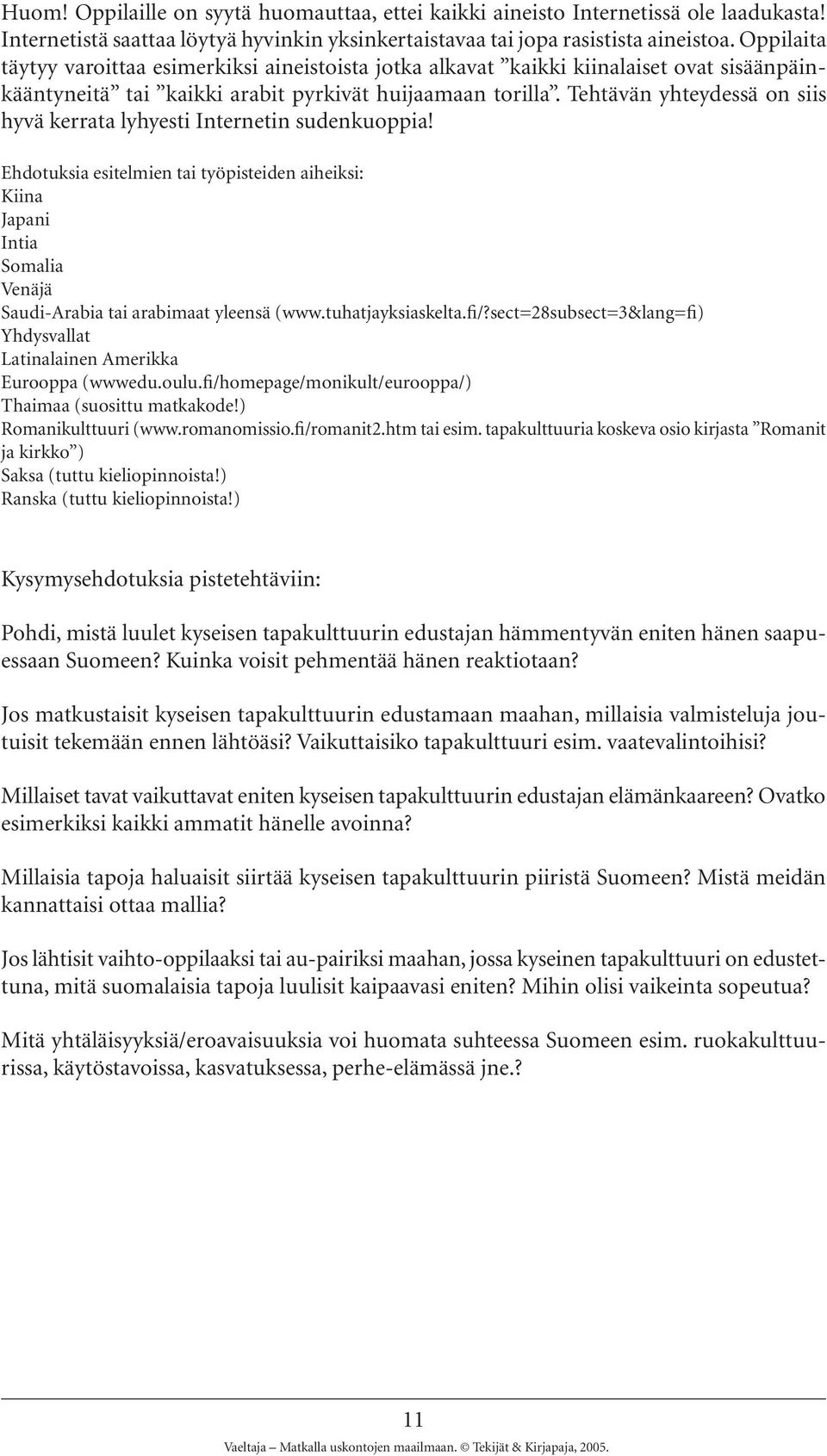 Tehtävän yhteydessä on siis hyvä kerrata lyhyesti Internetin sudenkuoppia! Ehdotuksia esitelmien tai työpisteiden aiheiksi: Kiina Japani Intia Somalia Venäjä Saudi-Arabia tai arabimaat yleensä (www.