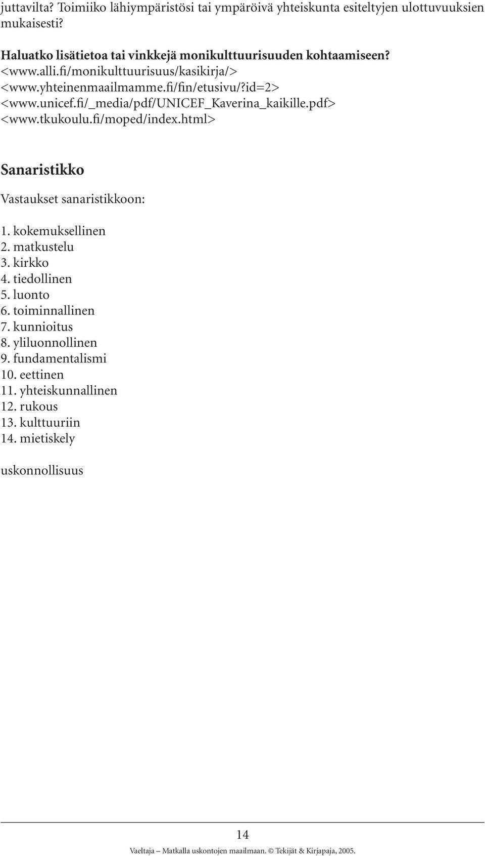 id=2> <www.unicef.fi/_media/pdf/unicef_kaverina_kaikille.pdf> <www.tkukoulu.fi/moped/index.html> Sanaristikko Vastaukset sanaristikkoon: 1.