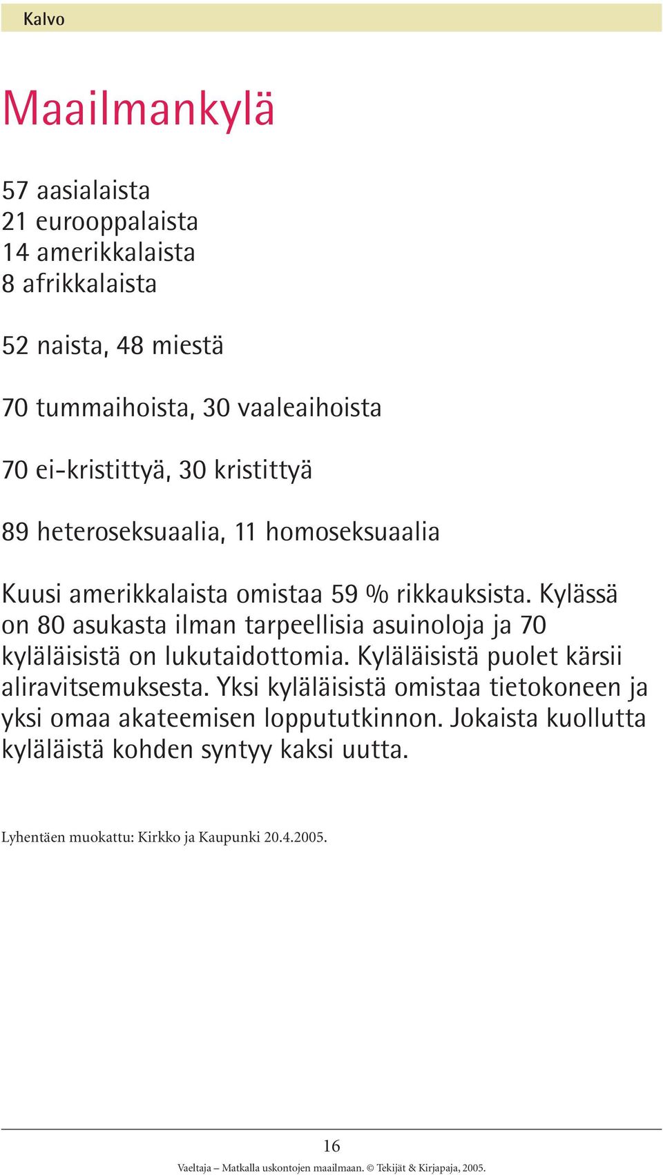 Kylässä on 80 asukasta ilman tarpeellisia asuinoloja ja 70 kyläläisistä on lukutaidottomia. Kyläläisistä puolet kärsii aliravitsemuksesta.