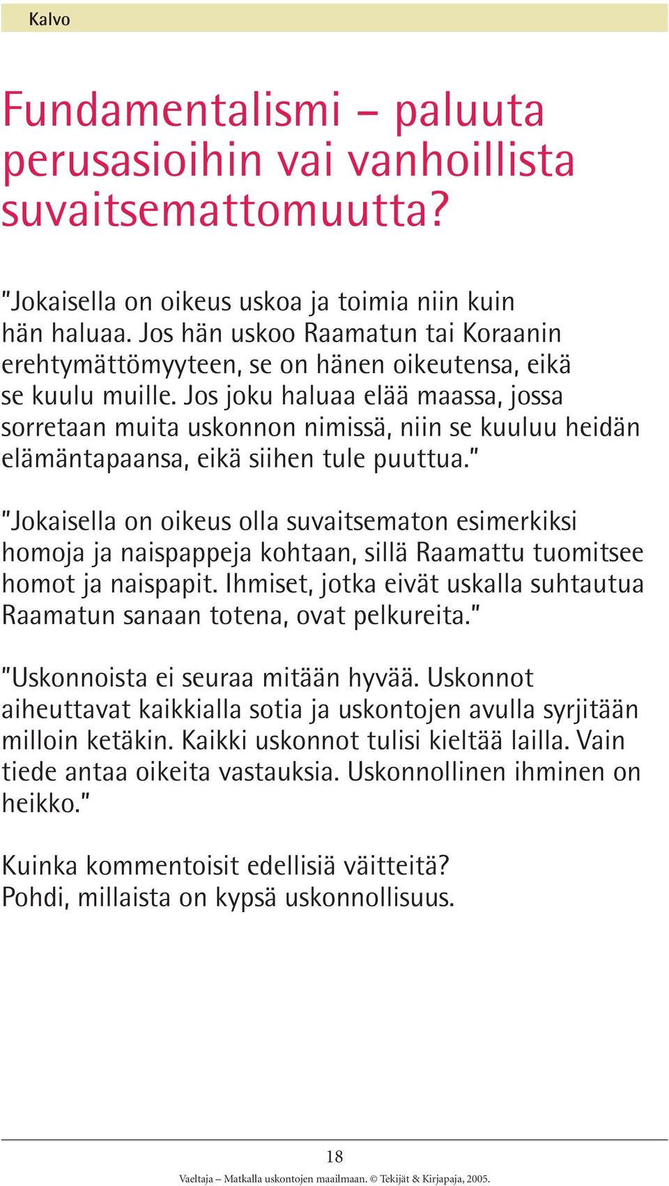 Jos joku haluaa elää maassa, jossa sorretaan muita uskonnon nimissä, niin se kuuluu heidän elämäntapaansa, eikä siihen tule puuttua.