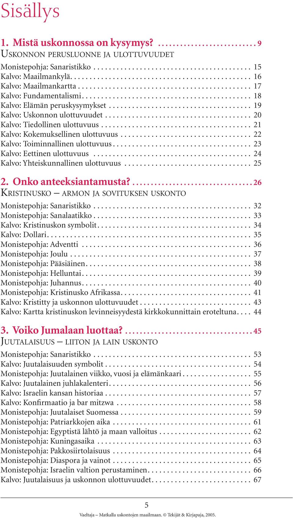 .................................... 19 Kalvo: Uskonnon ulottuvuudet...................................... 20 Kalvo: Tiedollinen ulottuvuus....................................... 21 Kalvo: Kokemuksellinen ulottuvuus.