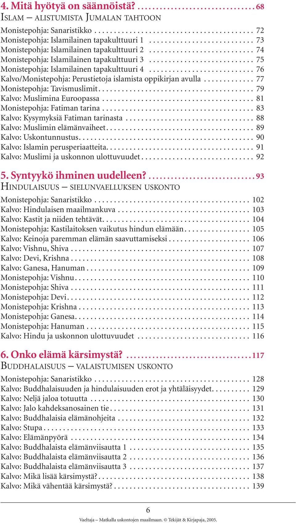 .......................... 76 Kalvo/Monistepohja: Perustietoja islamista oppikirjan avulla............. 77 Monistepohja: Tavismuslimit........................................ 79 Kalvo: Muslimina Euroopassa.