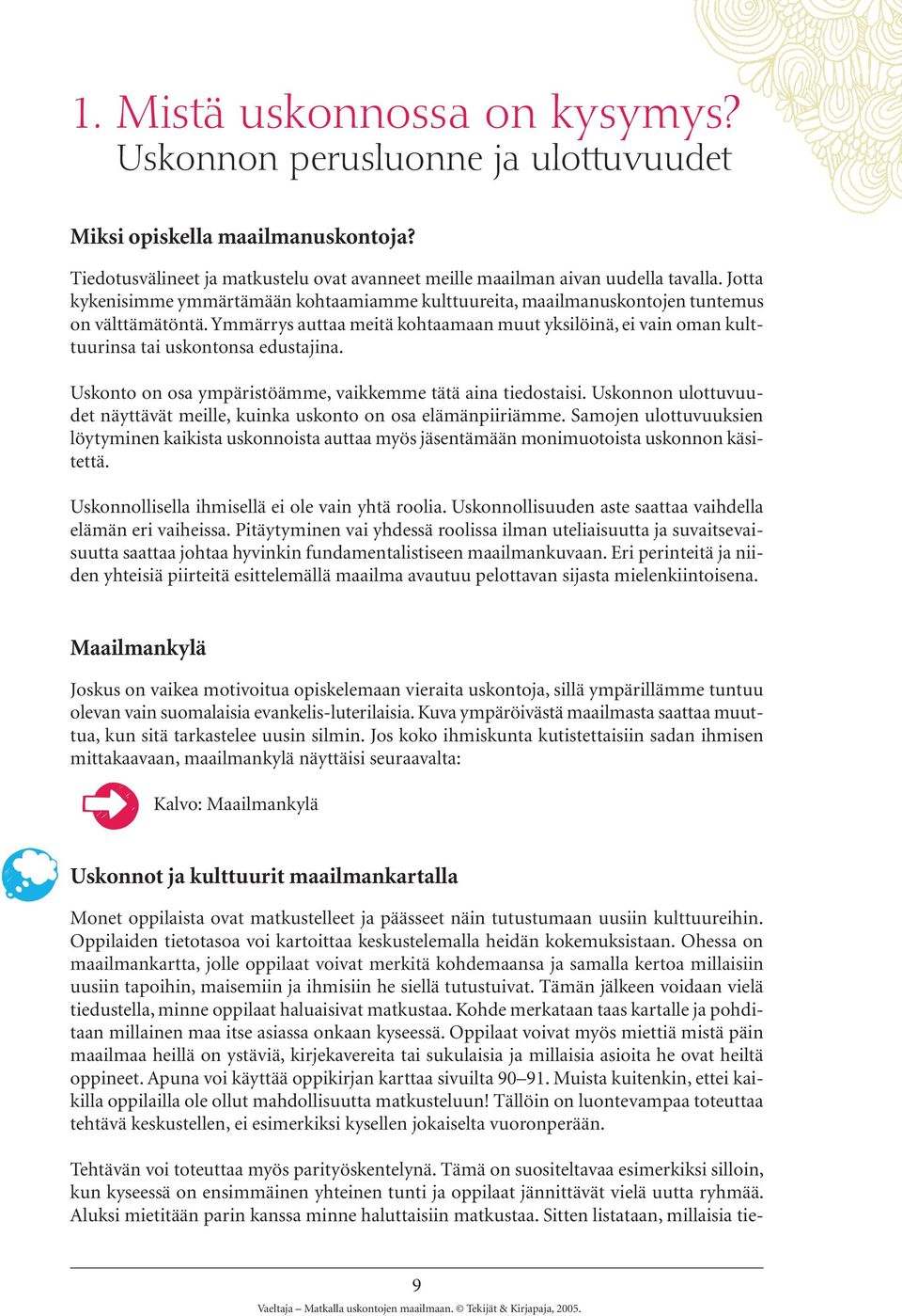 Ymmärrys auttaa meitä kohtaamaan muut yksilöinä, ei vain oman kulttuurinsa tai uskontonsa edustajina. Uskonto on osa ympäristöämme, vaikkemme tätä aina tiedostaisi.