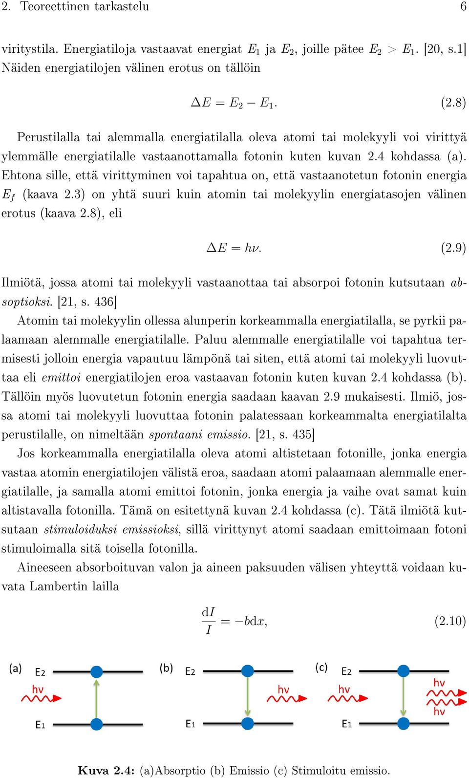 Ehtona sille, että virittyminen voi tapahtua on, että vastaanotetun fotonin energia E f (kaava 2.3) on yhtä suuri kuin atomin tai molekyylin energiatasojen välinen erotus (kaava 2.8), eli E = hν. (2.