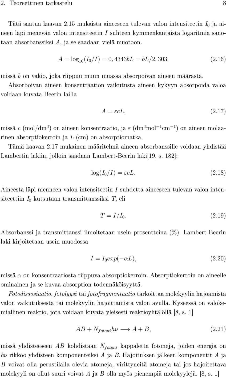 A = log 10 (I 0 /I) = 0, 4343bL = bl/2, 303. (2.16) missä b on vakio, joka riippuu muun muassa absorpoivan aineen määrästä.