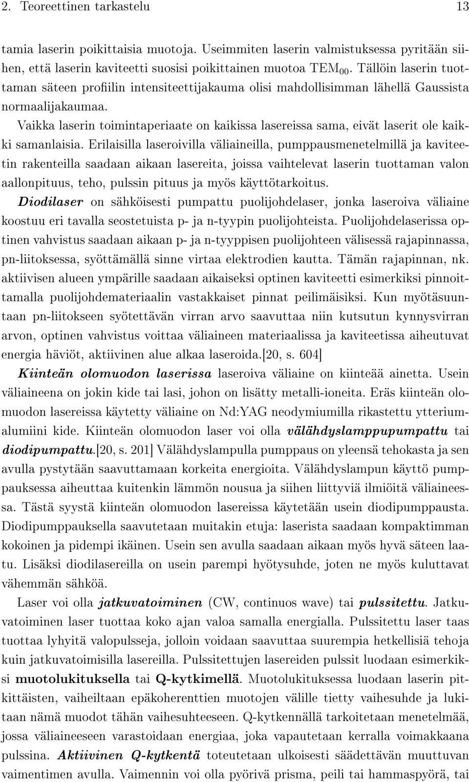 Vaikka laserin toimintaperiaate on kaikissa lasereissa sama, eivät laserit ole kaikki samanlaisia.