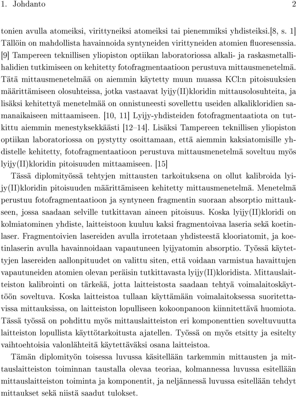 Tätä mittausmenetelmää on aiemmin käytetty muun muassa KCl:n pitoisuuksien määrittämiseen olosuhteissa, jotka vastaavat lyijy(ii)kloridin mittausolosuhteita, ja lisäksi kehitettyä menetelmää on