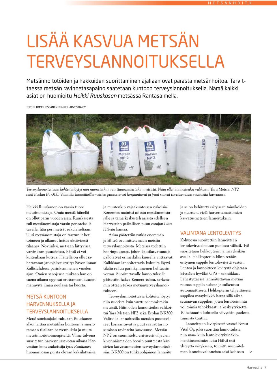 Teksti: Tommi Rissanen Kuvat: Harvestia Oy Terveyslannoitettavia kohteita löytyi niin nuorista kuin varttuneemmistakin metsistä. Näin ollen lannoitteiksi valikoitui Yara Metsän NP2 sekä Ecolan BT-300.