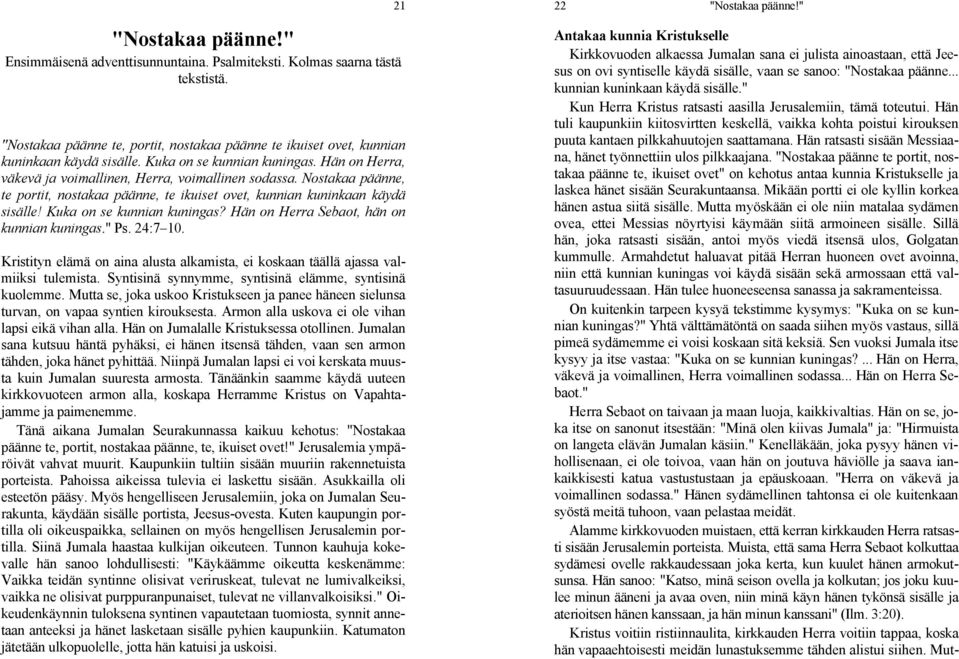 Kuka on se kunnian kuningas? Hän on Herra Sebaot, hän on kunnian kuningas." Ps. 24:7 10. Kristityn elämä on aina alusta alkamista, ei koskaan täällä ajassa valmiiksi tulemista.