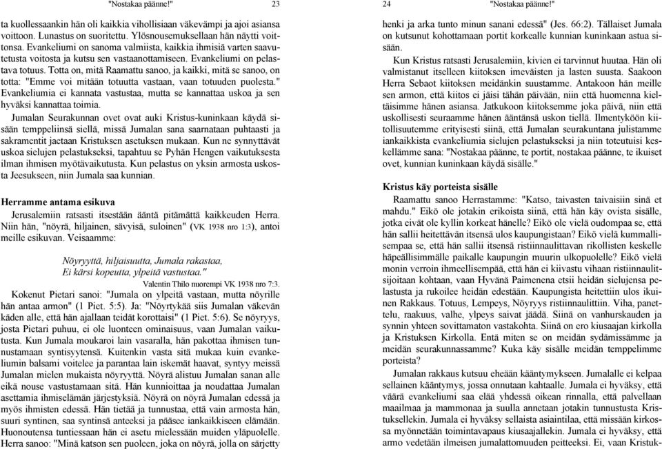 Totta on, mitä Raamattu sanoo, ja kaikki, mitä se sanoo, on totta: "Emme voi mitään totuutta vastaan, vaan totuuden puolesta.