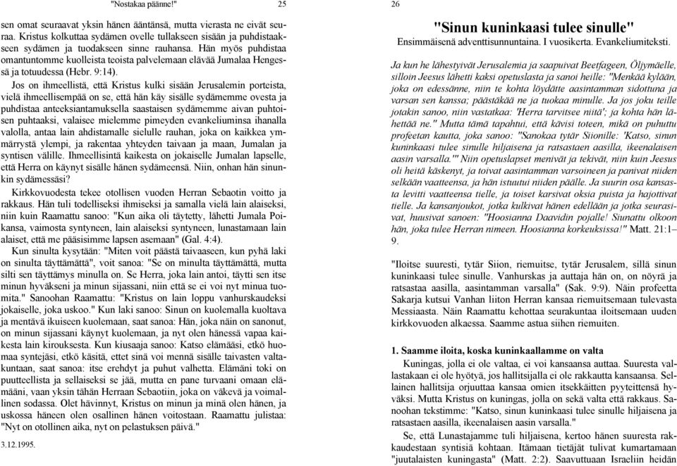 Hän myös puhdistaa omantuntomme kuolleista teoista palvelemaan elävää Jumalaa Hengessä ja totuudessa (Hebr. 9:14).