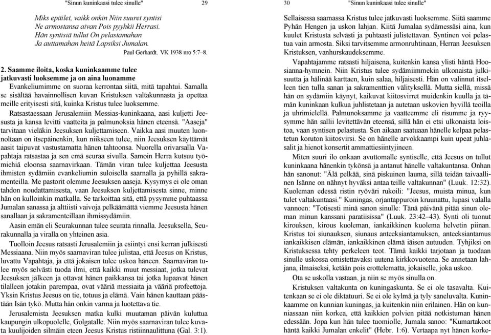 Samalla se sisältää havainnollisen kuvan Kristuksen valtakunnasta ja opettaa meille erityisesti sitä, kuinka Kristus tulee luoksemme.