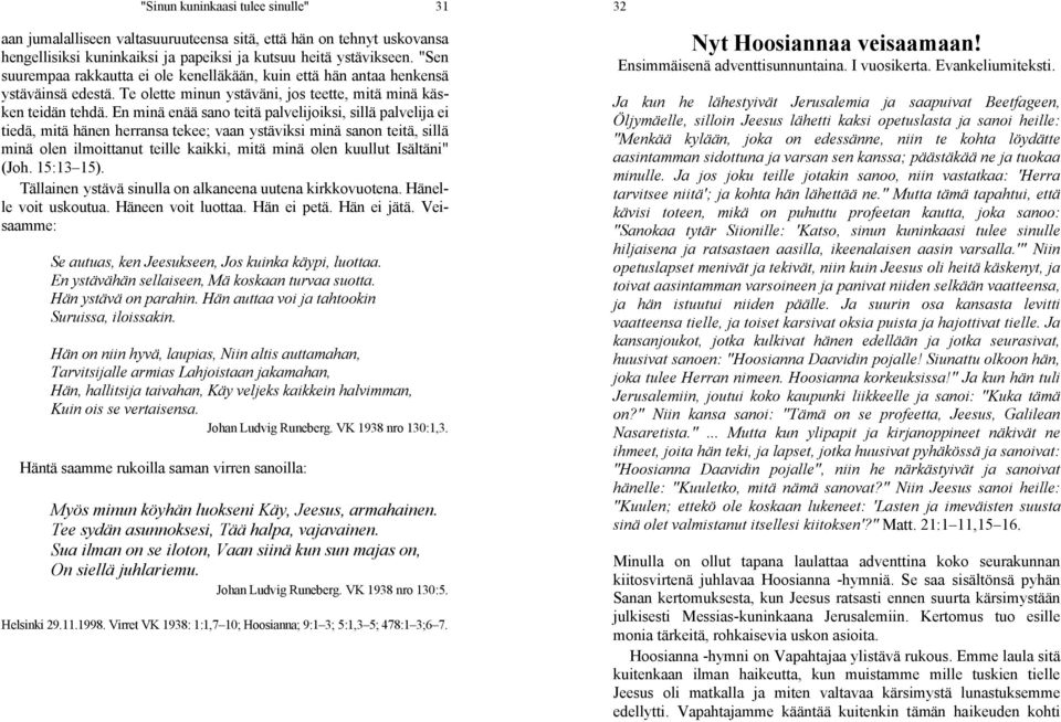 En minä enää sano teitä palvelijoiksi, sillä palvelija ei tiedä, mitä hänen herransa tekee; vaan ystäviksi minä sanon teitä, sillä minä olen ilmoittanut teille kaikki, mitä minä olen kuullut