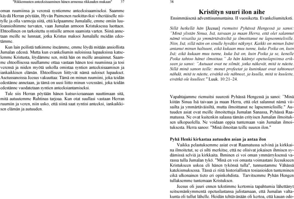 Kristuksessa luottaen. Ehtoollinen on tarkoitettu syntisille armon saamista varten. Siinä annetaan meille ne lunnaat, jotka Kristus maksoi Jumalalle meidän edestämme.