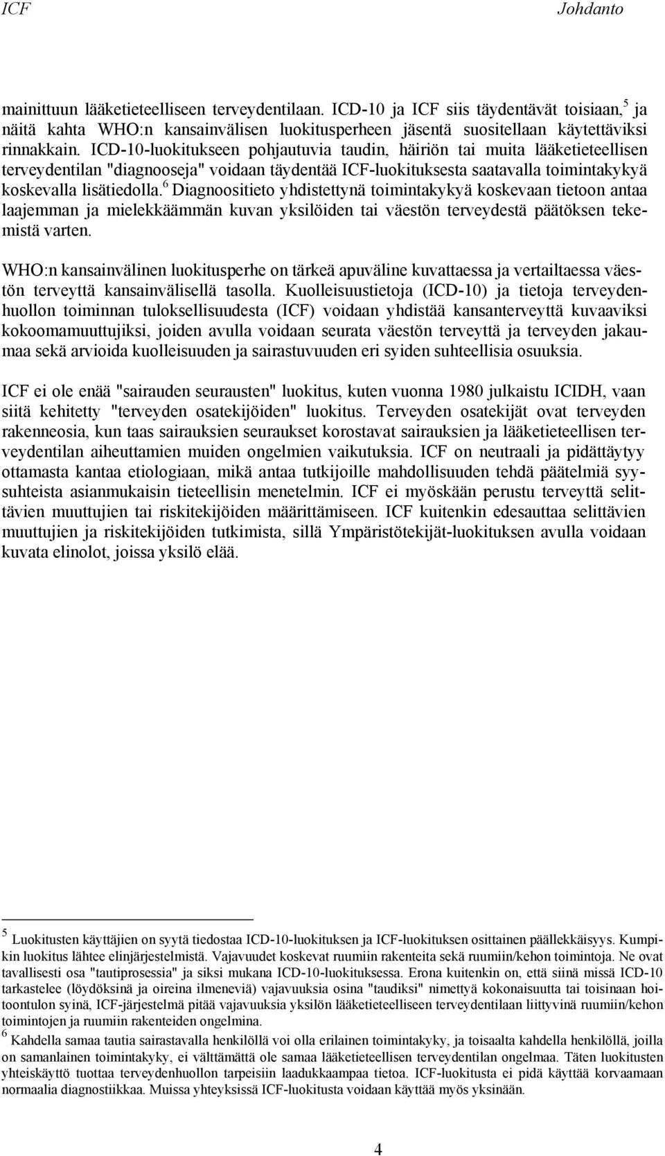 6 Diagnoositieto yhdistettynä toimintakykyä koskevaan tietoon antaa laajemman ja mielekkäämmän kuvan yksilöiden tai väestön terveydestä päätöksen tekemistä varten.