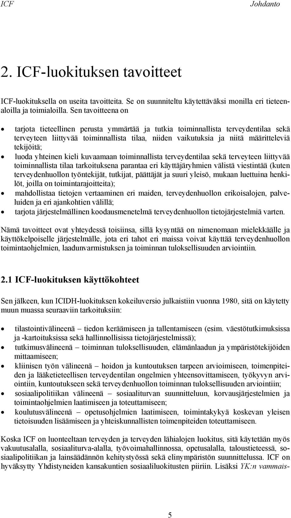 luoda yhteinen kieli kuvaamaan toiminnallista terveydentilaa sekä terveyteen liittyvää toiminnallista tilaa tarkoituksena parantaa eri käyttäjäryhmien välistä viestintää (kuten terveydenhuollon