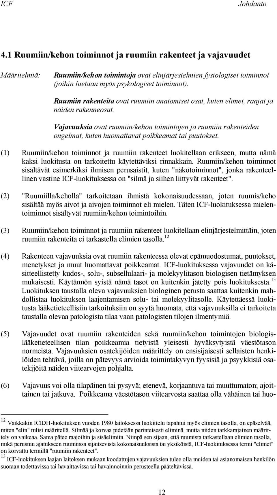 Ruumiin rakenteita ovat ruumiin anatomiset osat, kuten elimet, raajat ja näiden rakenneosat.