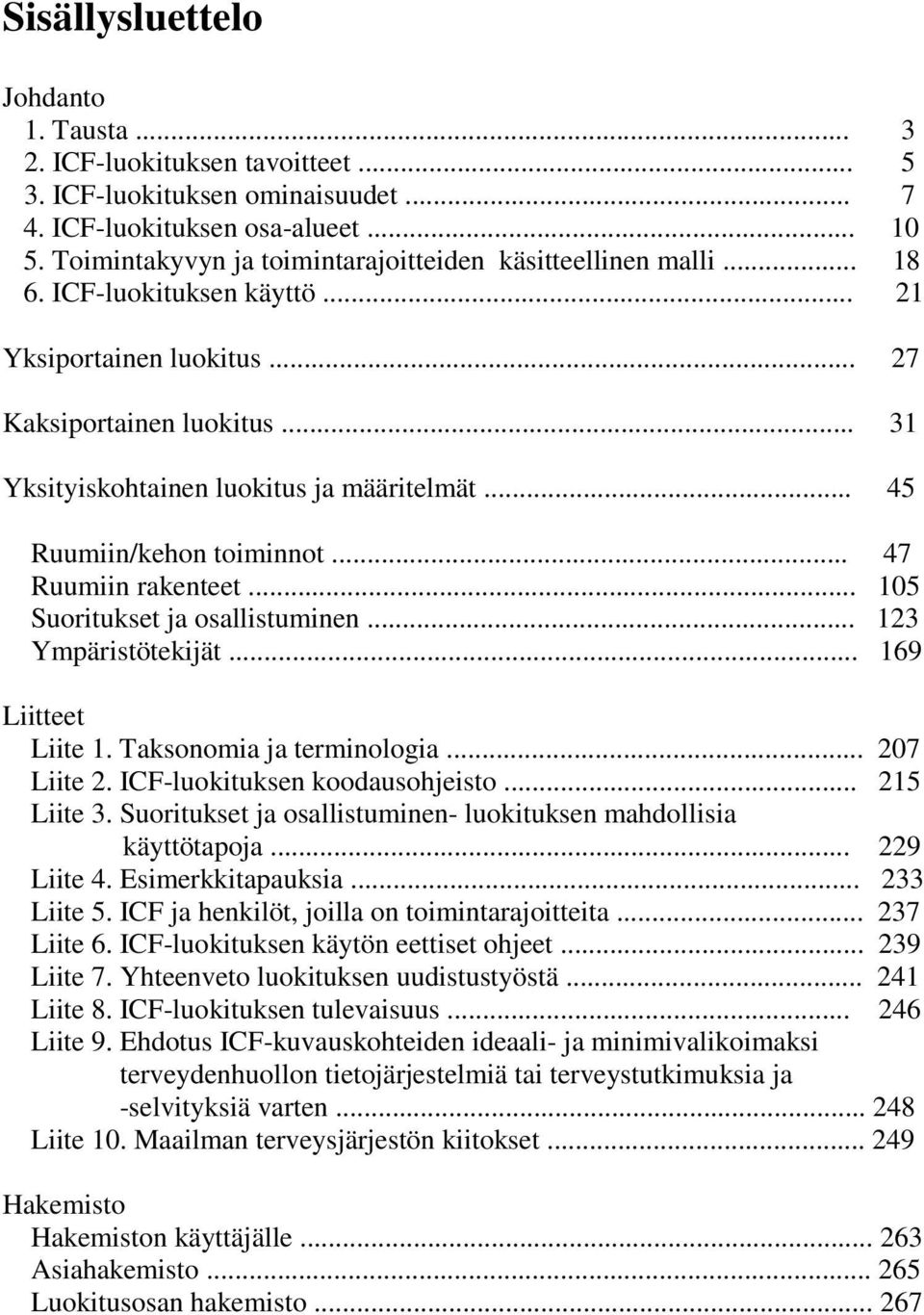 .. 45 Ruumiin/kehon toiminnot... 47 Ruumiin rakenteet... 105 Suoritukset ja osallistuminen... 123 Ympäristötekijät... 169 Liitteet Liite 1. Taksonomia ja terminologia... 207 Liite 2.