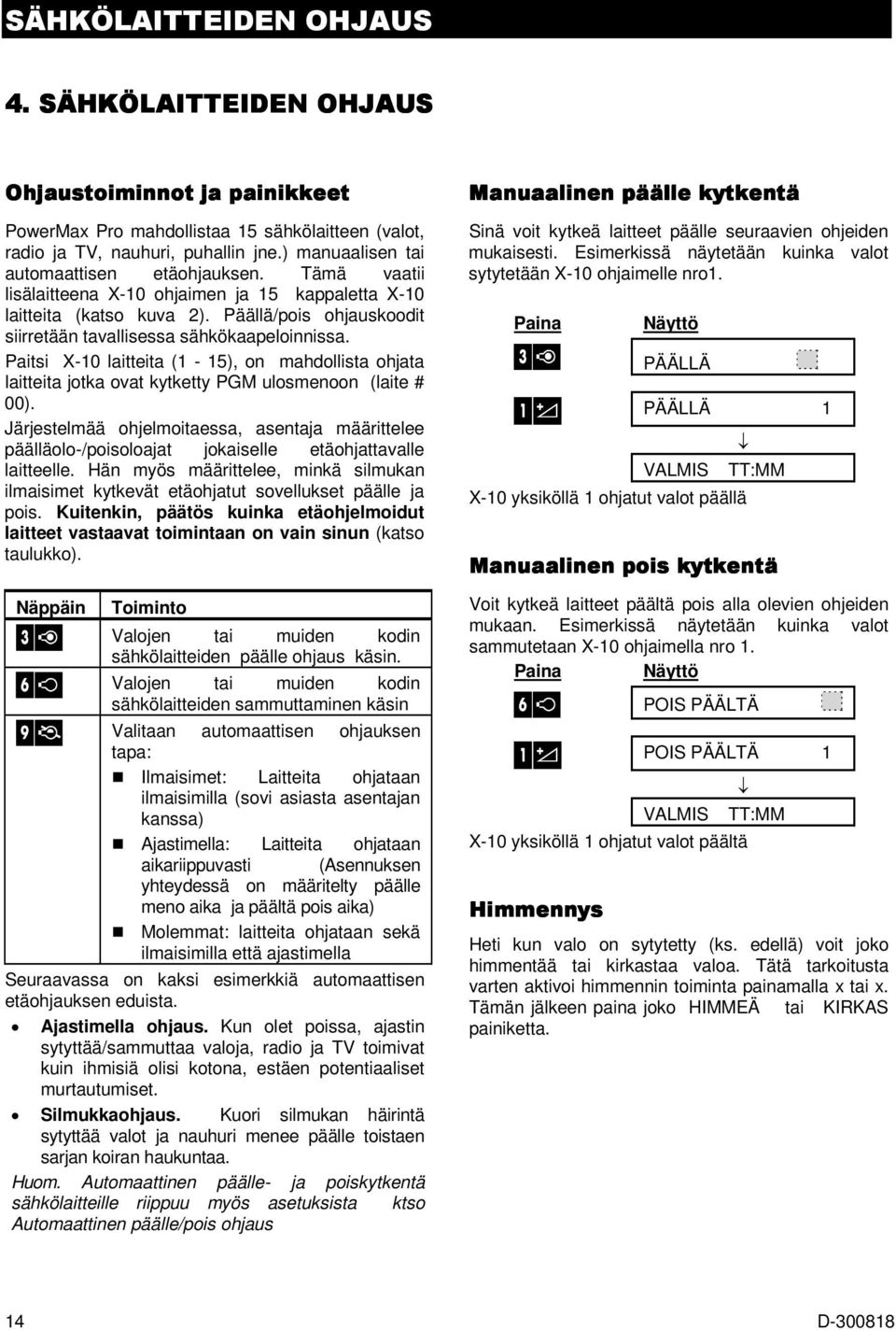 Paitsi X-10 laitteita (1-15), on mahdollista ohjata laitteita jotka ovat kytketty PGM ulosmenoon (laite # 00).