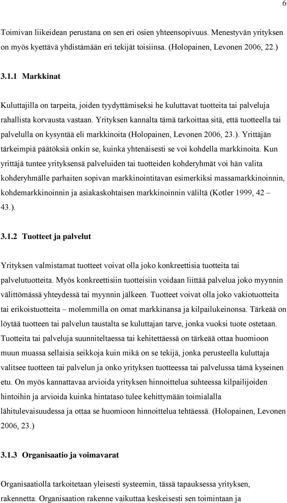 Yrityksen kannalta tämä tarkoittaa sitä, että tuotteella tai palvelulla on kysyntää eli markkinoita (Holopainen, Levonen 2006, 23.).