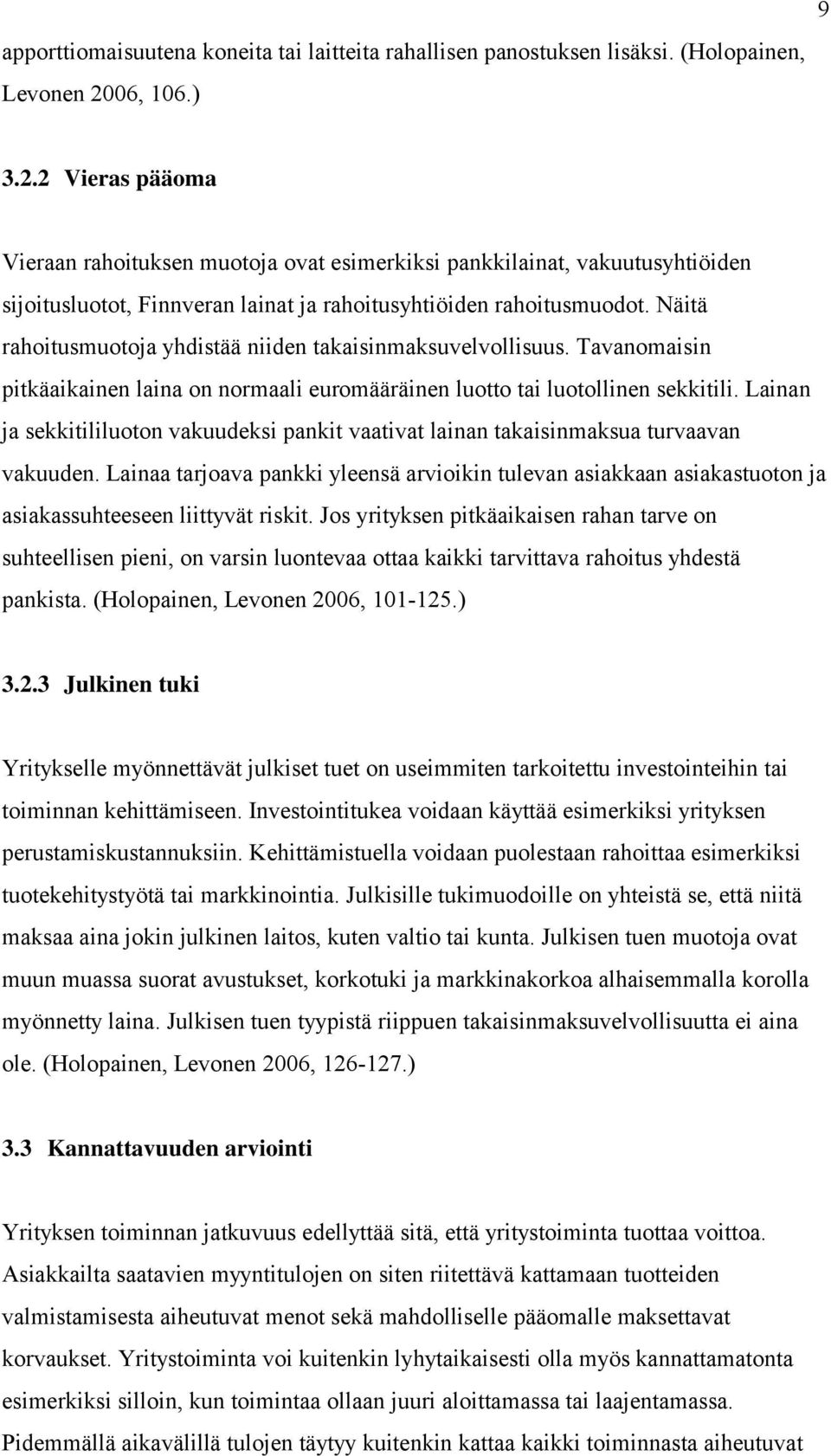 Näitä rahoitusmuotoja yhdistää niiden takaisinmaksuvelvollisuus. Tavanomaisin pitkäaikainen laina on normaali euromääräinen luotto tai luotollinen sekkitili.