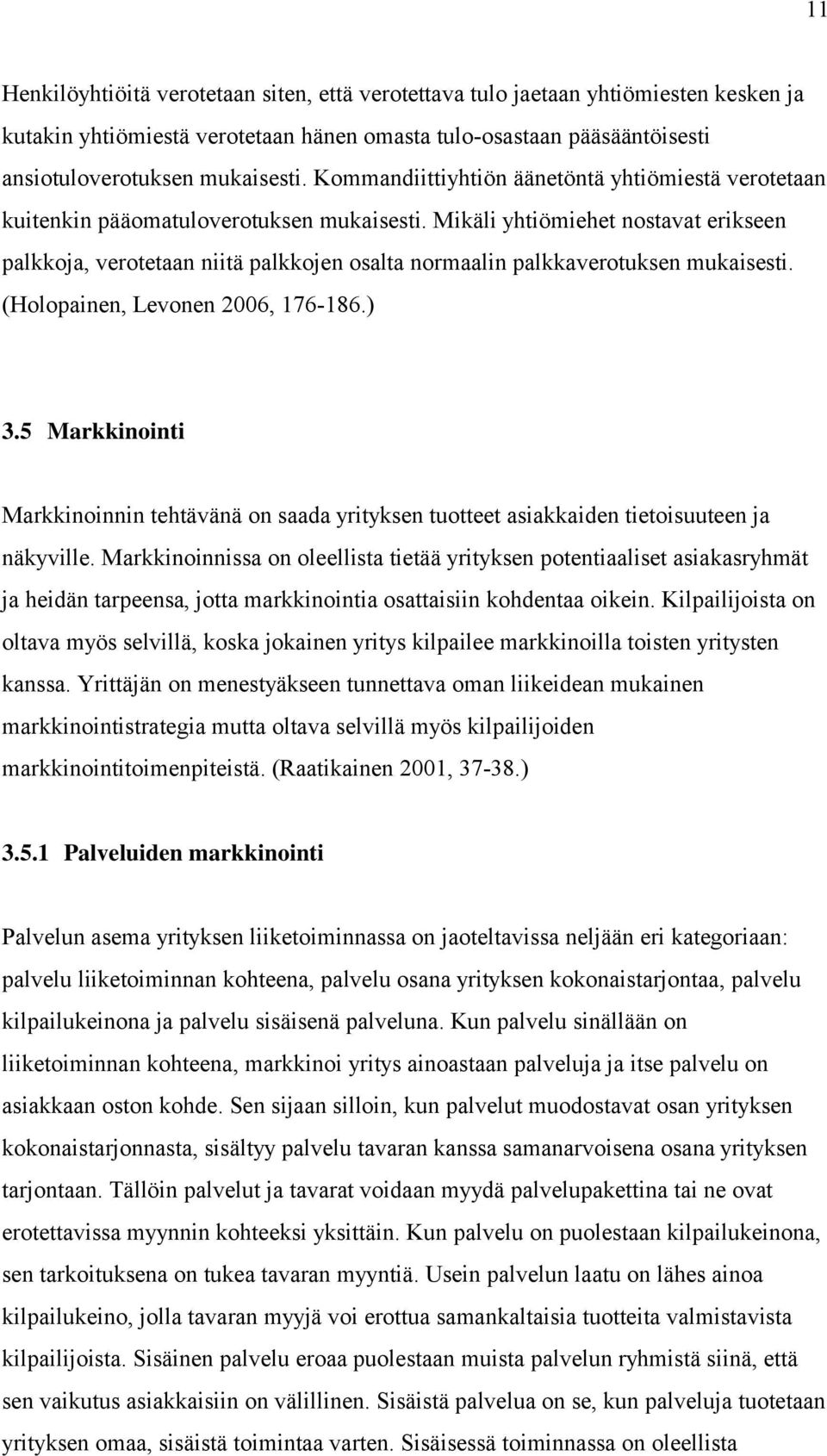 Mikäli yhtiömiehet nostavat erikseen palkkoja, verotetaan niitä palkkojen osalta normaalin palkkaverotuksen mukaisesti. (Holopainen, Levonen 2006, 176-186.) 3.