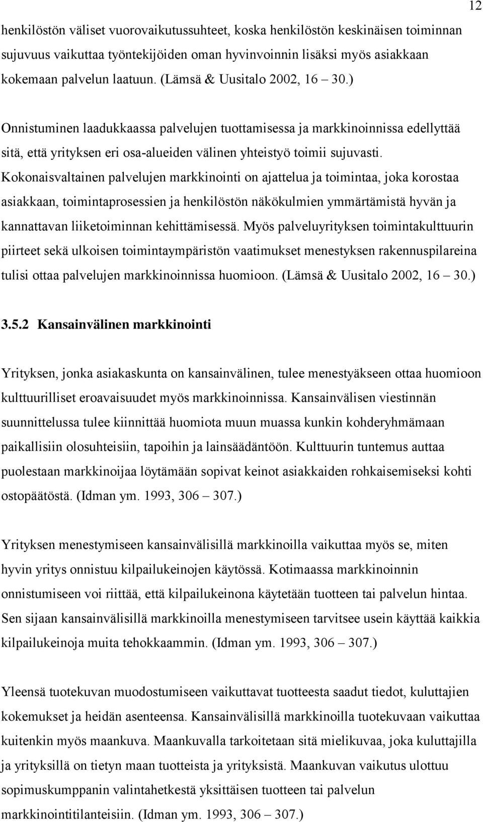 Kokonaisvaltainen palvelujen markkinointi on ajattelua ja toimintaa, joka korostaa asiakkaan, toimintaprosessien ja henkilöstön näkökulmien ymmärtämistä hyvän ja kannattavan liiketoiminnan