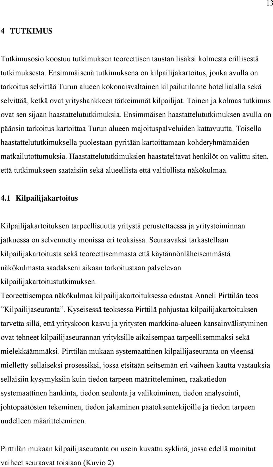 kilpailijat. Toinen ja kolmas tutkimus ovat sen sijaan haastattelututkimuksia. Ensimmäisen haastattelututkimuksen avulla on pääosin tarkoitus kartoittaa Turun alueen majoituspalveluiden kattavuutta.