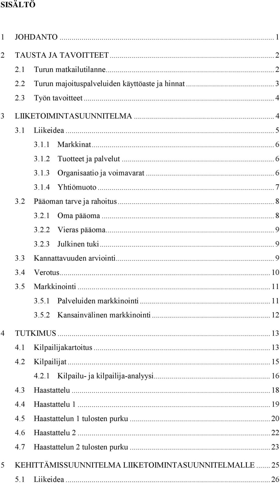 2.3 Julkinen tuki... 9 3.3 Kannattavuuden arviointi... 9 3.4 Verotus... 10 3.5 Markkinointi... 11 3.5.1 Palveluiden markkinointi... 11 3.5.2 Kansainvälinen markkinointi... 12 4 TUTKIMUS... 13 4.