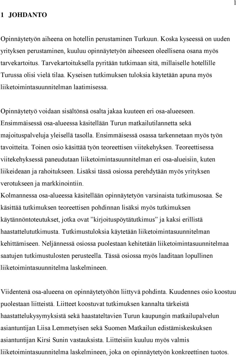 Opinnäytetyö voidaan sisältönsä osalta jakaa kuuteen eri osa-alueeseen. Ensimmäisessä osa-alueessa käsitellään Turun matkailutilannetta sekä majoituspalveluja yleisellä tasolla.