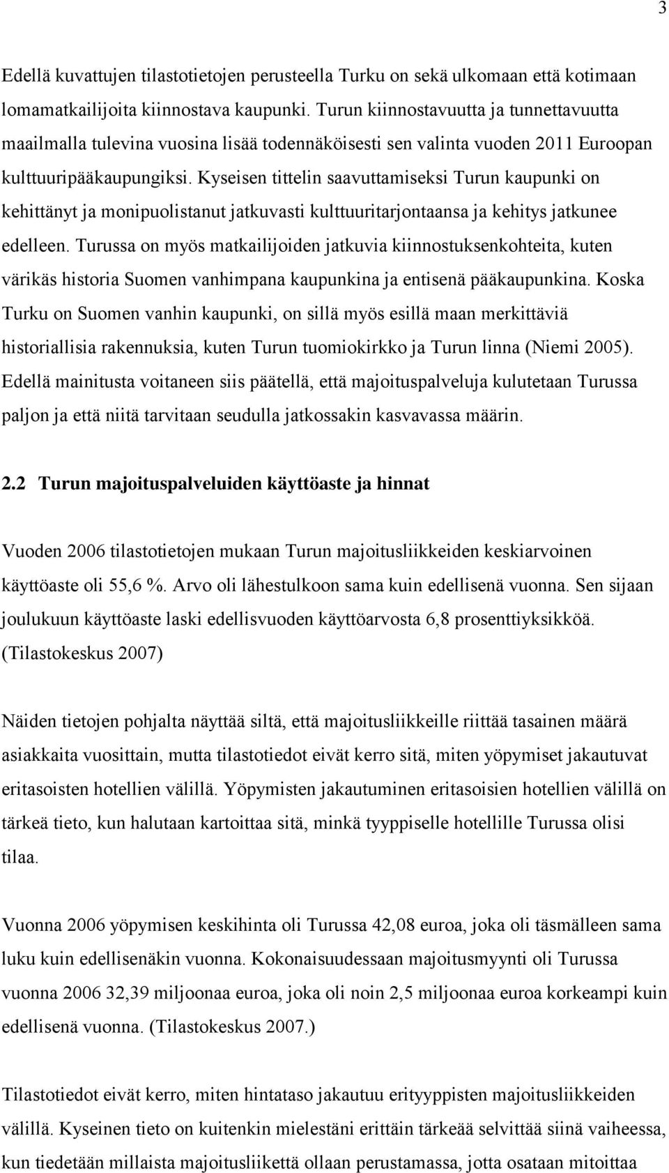 Kyseisen tittelin saavuttamiseksi Turun kaupunki on kehittänyt ja monipuolistanut jatkuvasti kulttuuritarjontaansa ja kehitys jatkunee edelleen.