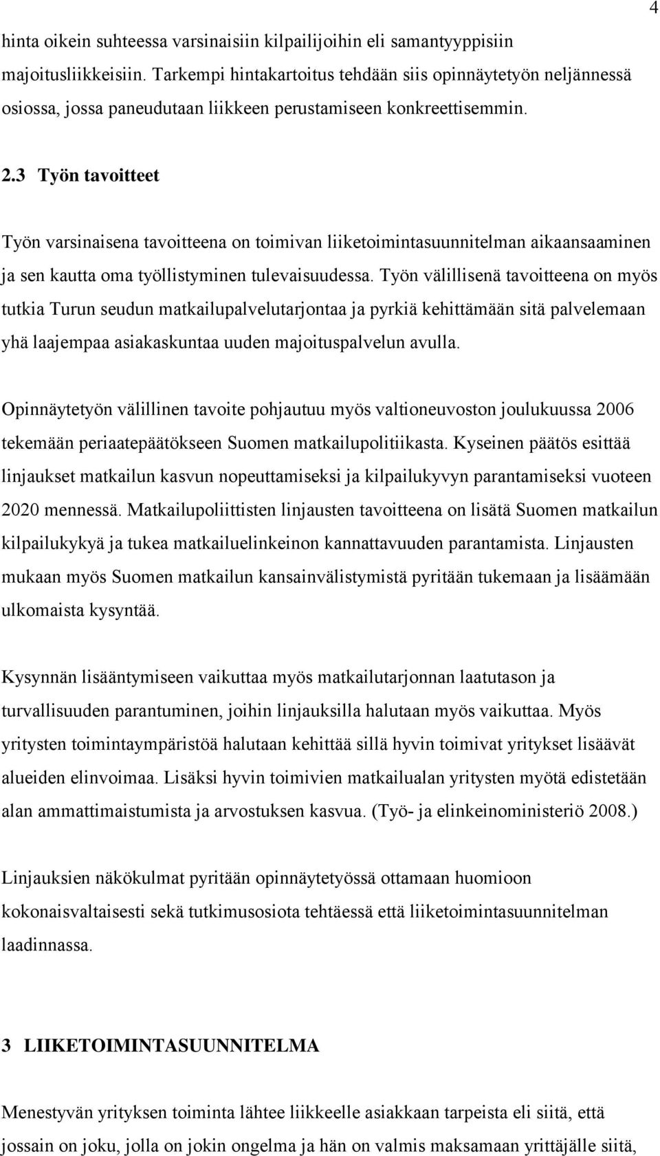 3 Työn tavoitteet Työn varsinaisena tavoitteena on toimivan liiketoimintasuunnitelman aikaansaaminen ja sen kautta oma työllistyminen tulevaisuudessa.