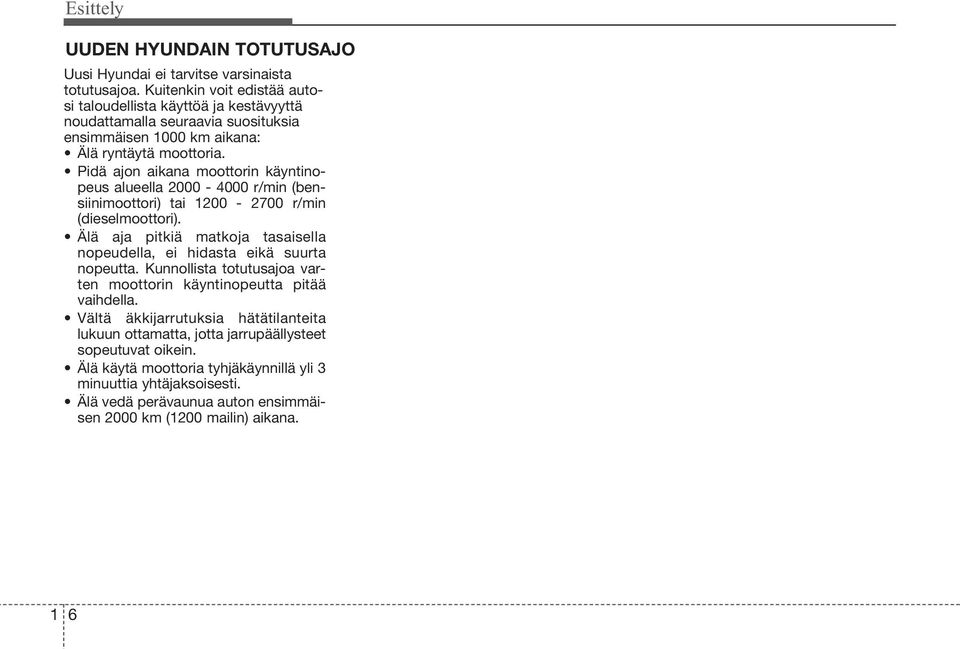 Pidä ajon aikana moottorin käyntinopeus alueella 2000-4000 r/min (bensiinimoottori) tai 1200-2700 r/min (dieselmoottori).