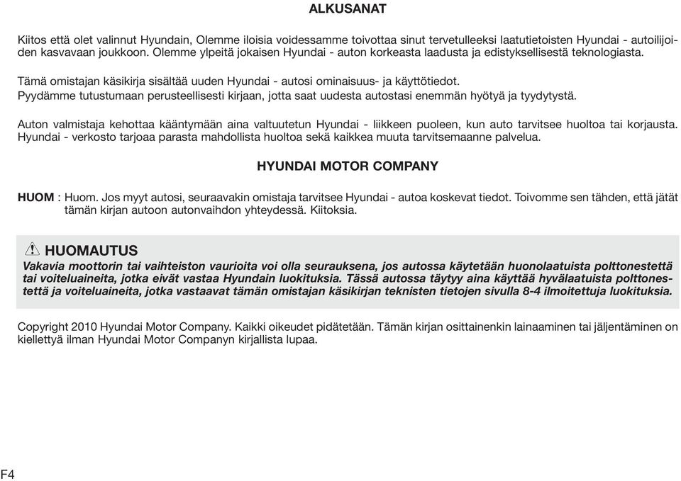 Pyydämme tutustumaan perusteellisesti kirjaan, jotta saat uudesta autostasi enemmän hyötyä ja tyydytystä.