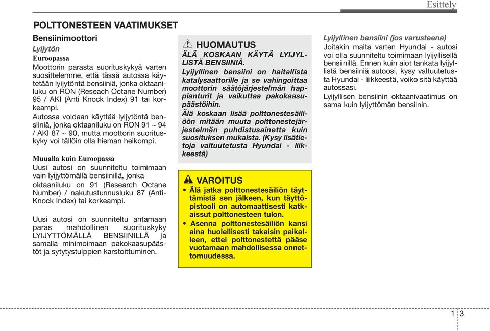 Autossa voidaan käyttää lyijytöntä bensiiniä, jonka oktaaniluku on RON 91 ~ 94 / AKI 87 ~ 90, mutta moottorin suorituskyky voi tällöin olla hieman heikompi.